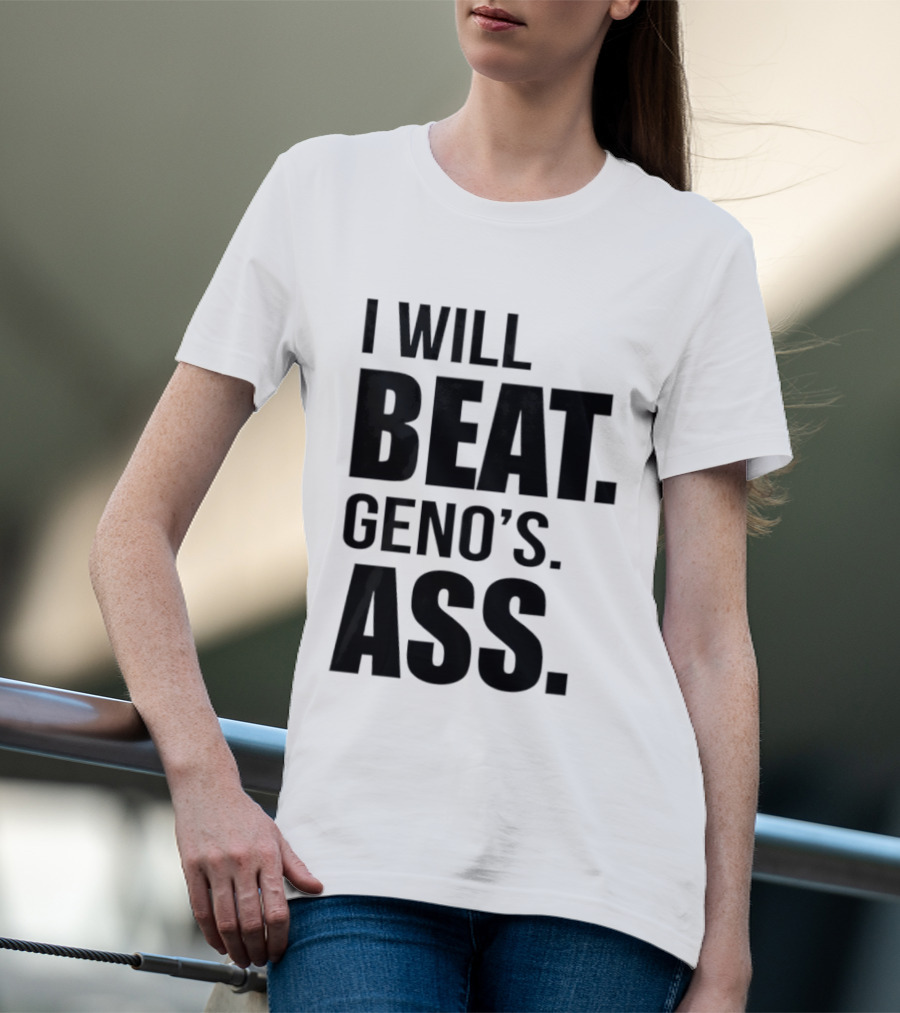 I Will Beat Geno's Ass T-Shirt
