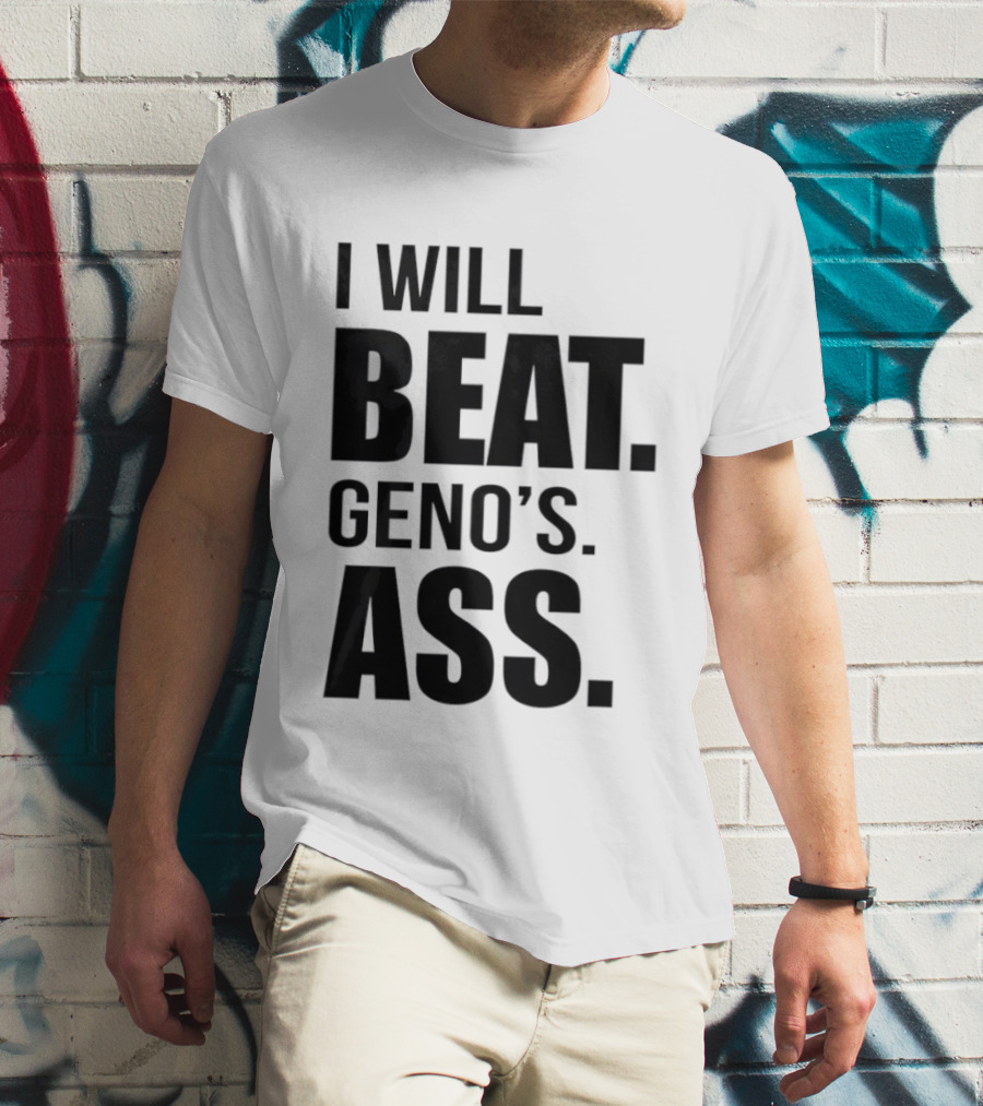 I Will Beat Geno's Ass T-Shirt