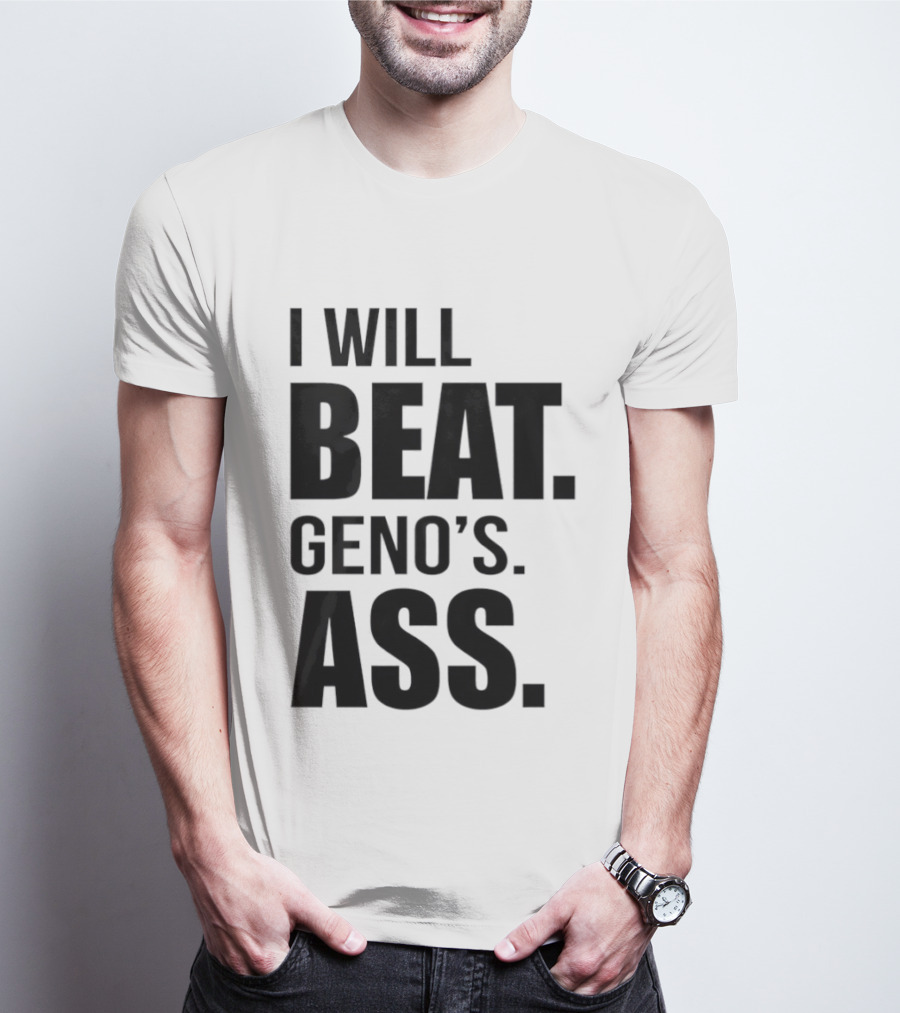 I Will Beat Geno's Ass T-Shirt
