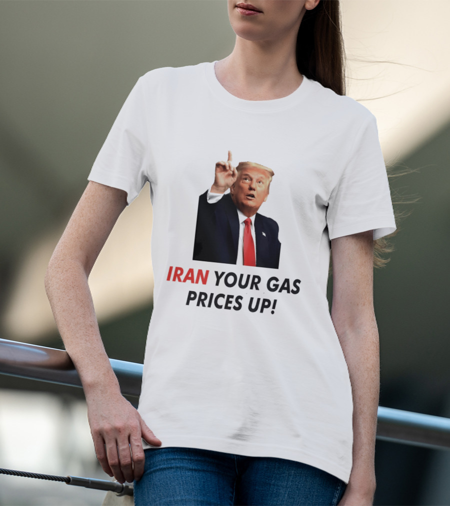 Iran Your Gas Prices Up Trump Gesture T-Shirt