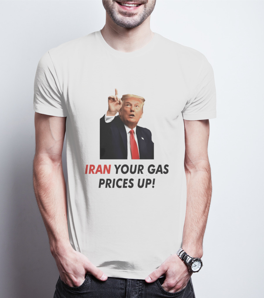 Iran Your Gas Prices Up Trump Gesture T-Shirt