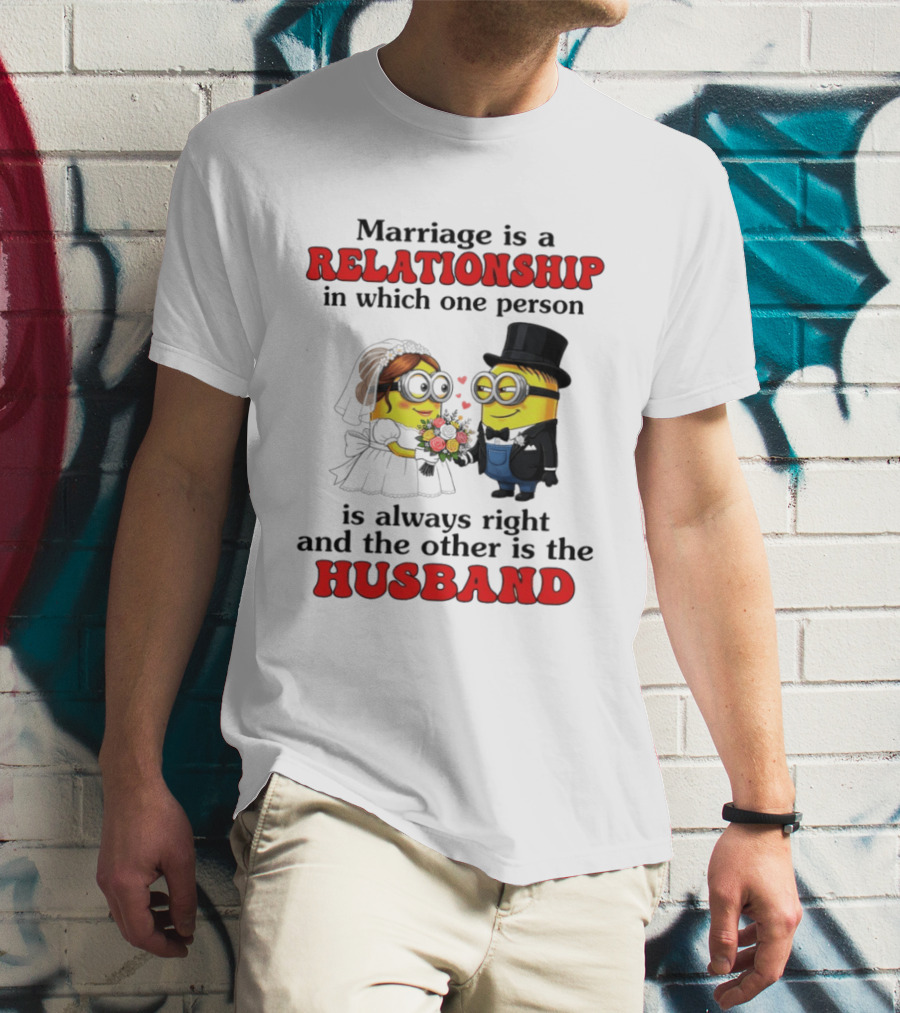 Minion Marriage Relationship One Person Is Right And The Other Husband T-Shirt