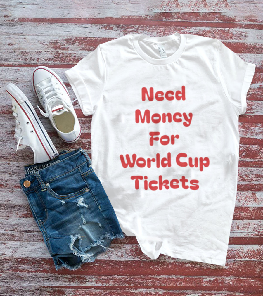 Need Money For World Cup Tickets Funny Soccer Fan T-Shirt