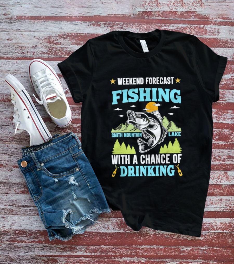 Weekend Forecast Fishing Smith Mountain Lake Chance Of Drinking T-Shirt