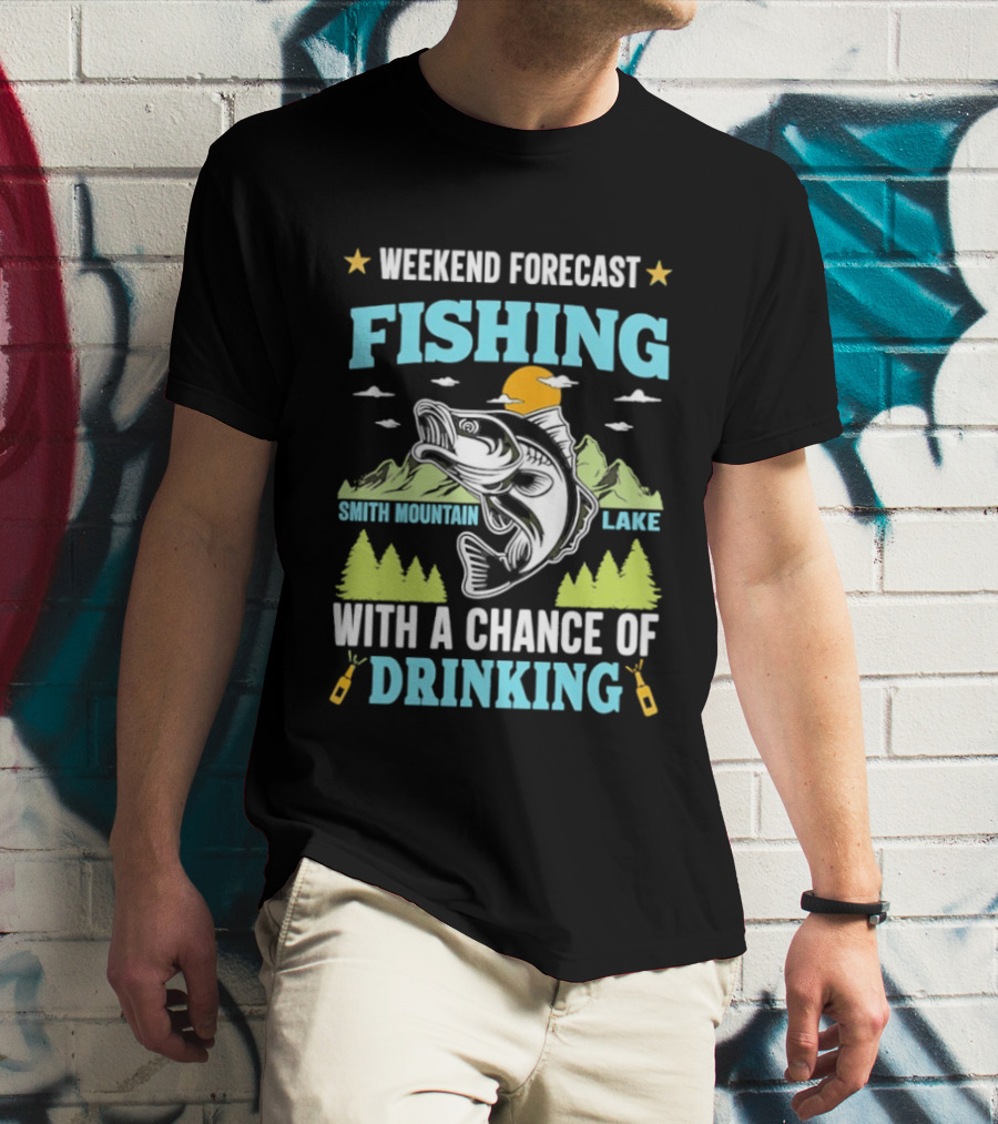 Weekend Forecast Fishing Smith Mountain Lake Chance Of Drinking T-Shirt