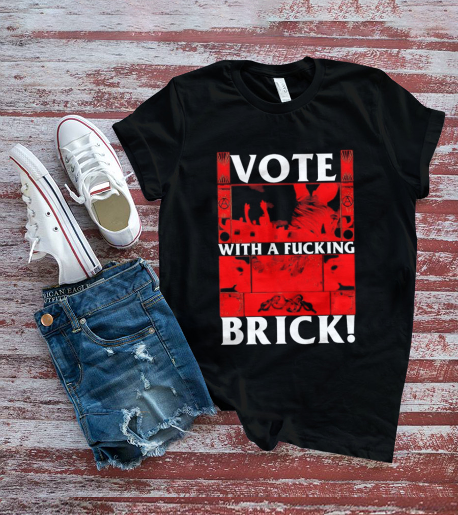 Vote With A Fucking Brick Anarchy Symbol Protest T-Shirt