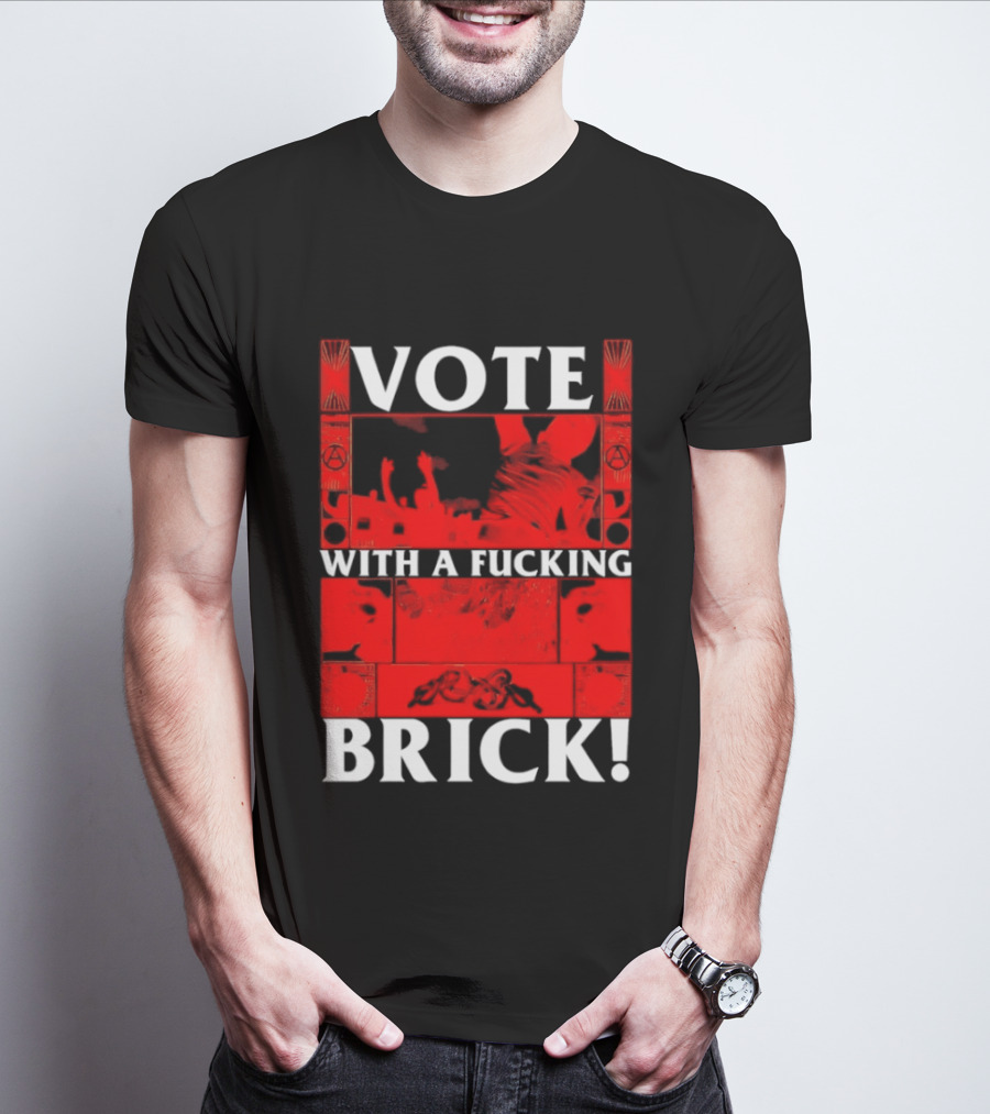Vote With A Fucking Brick Anarchy Symbol Protest T-Shirt