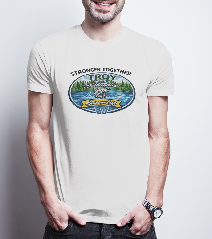Stronger Together Troy Steelheaders Steps For Life Fishing Adventure T-Shirt