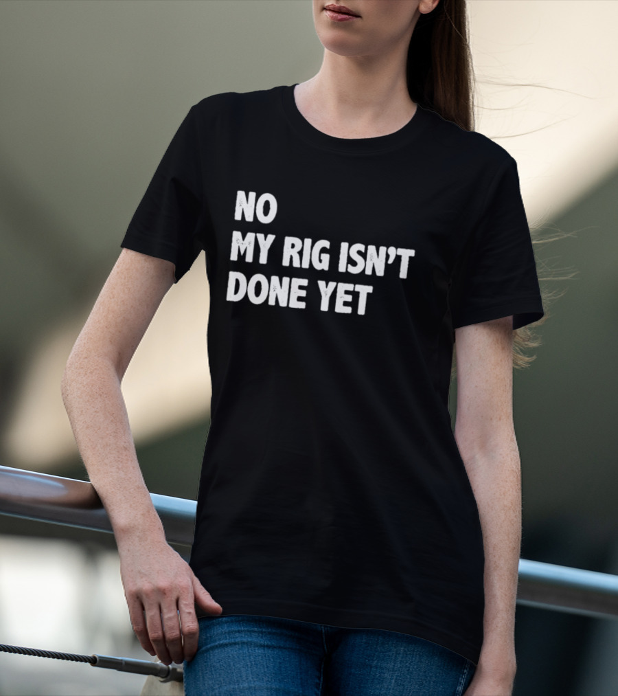 No My Rig Isn't Done Yet Gaming PC Builder Humor T-Shirt