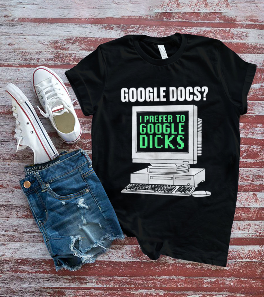Google Docs I Prefer To Google Dicks Retro Computer T-Shirt