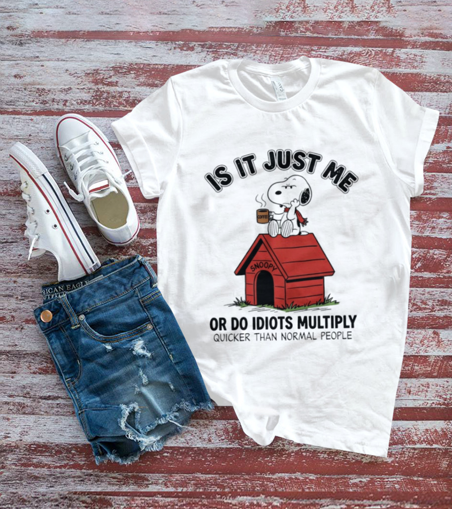 Snoopy Coffee Is It Just Me Or Do Idiots Multiply Quicker Than Normal People T-Shirt