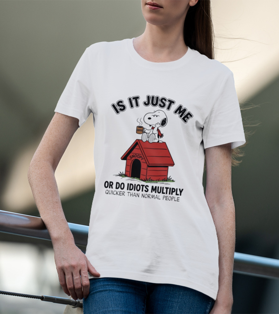 Snoopy Coffee Is It Just Me Or Do Idiots Multiply Quicker Than Normal People T-Shirt