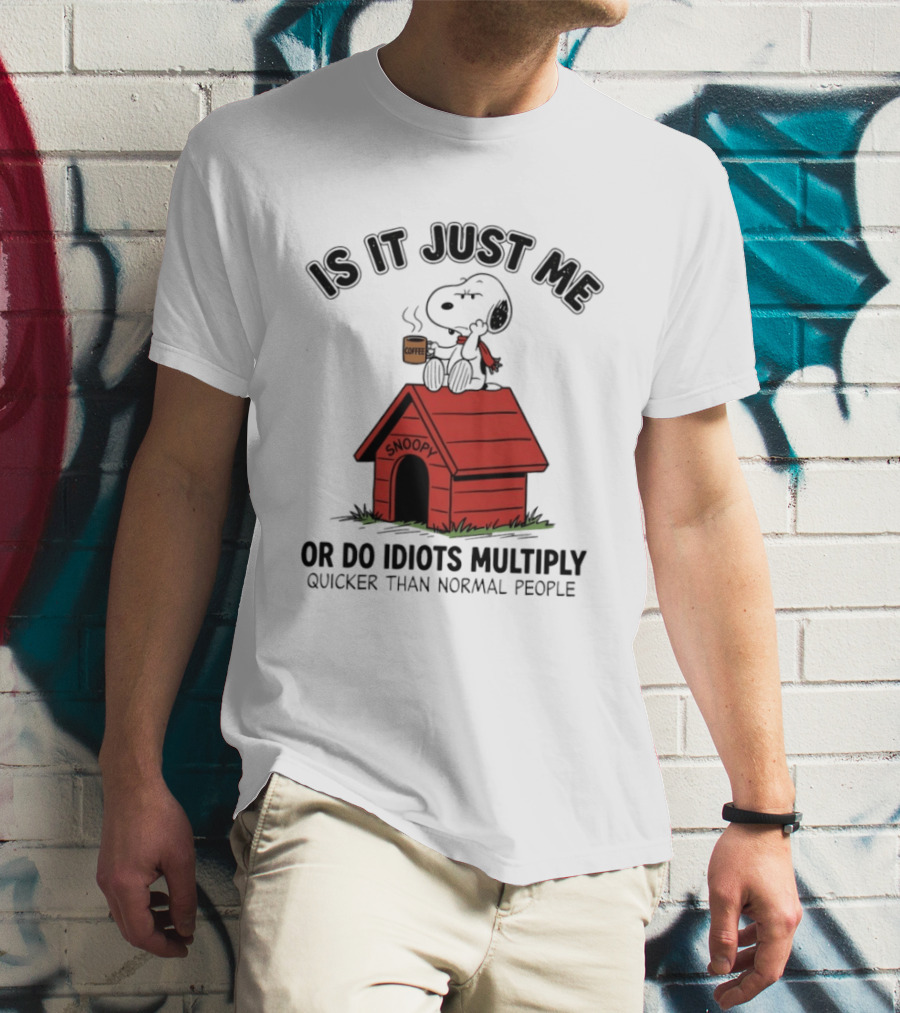 Snoopy Coffee Is It Just Me Or Do Idiots Multiply Quicker Than Normal People T-Shirt