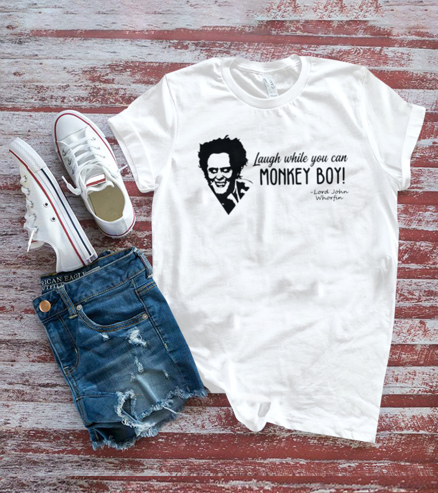 Laugh While You Can Monkey Boy Lord John Whorfin T-Shirt