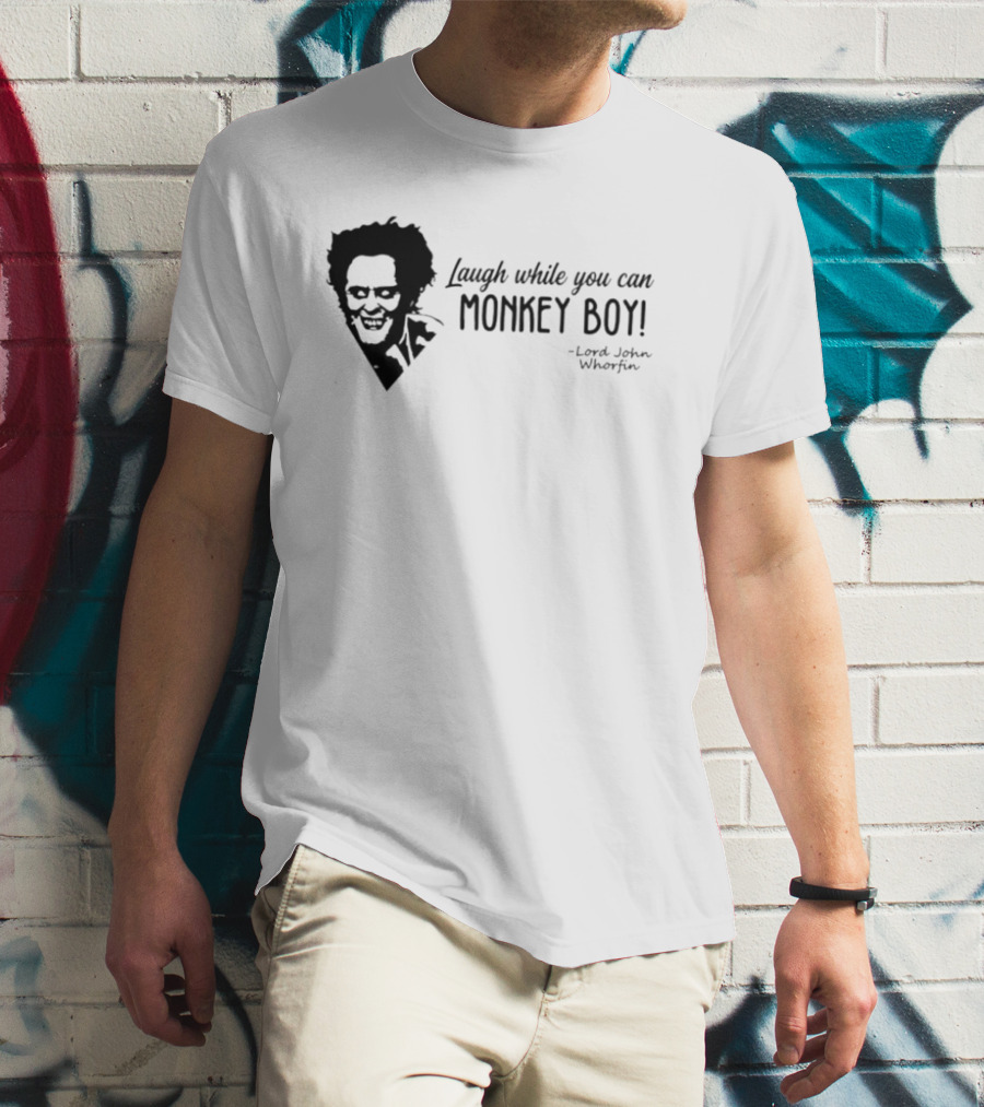 Laugh While You Can Monkey Boy Lord John Whorfin T-Shirt