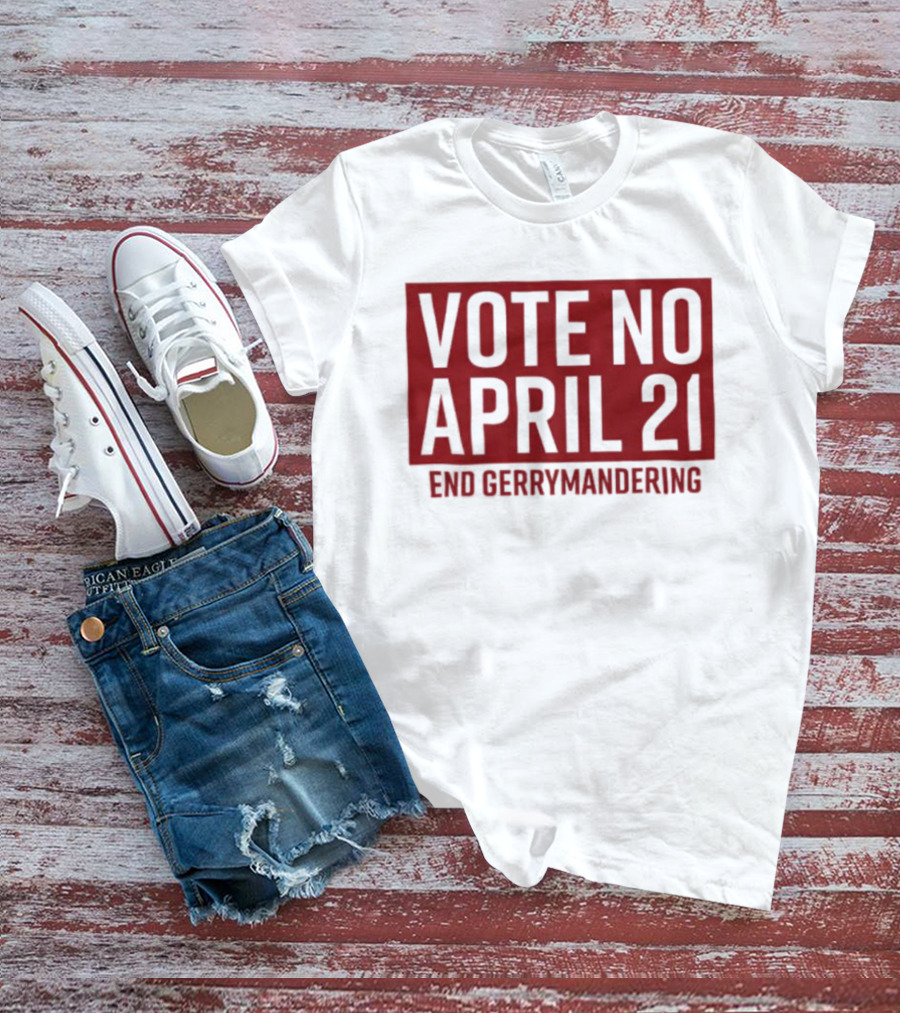 Vote No April 21 End Gerrymandering Activism Awareness T-Shirt