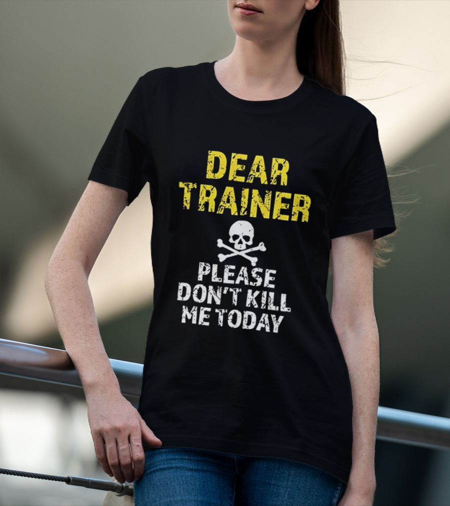 Dear Trainer Please Don't Kill Me Today Skull And Crossbones T-Shirt