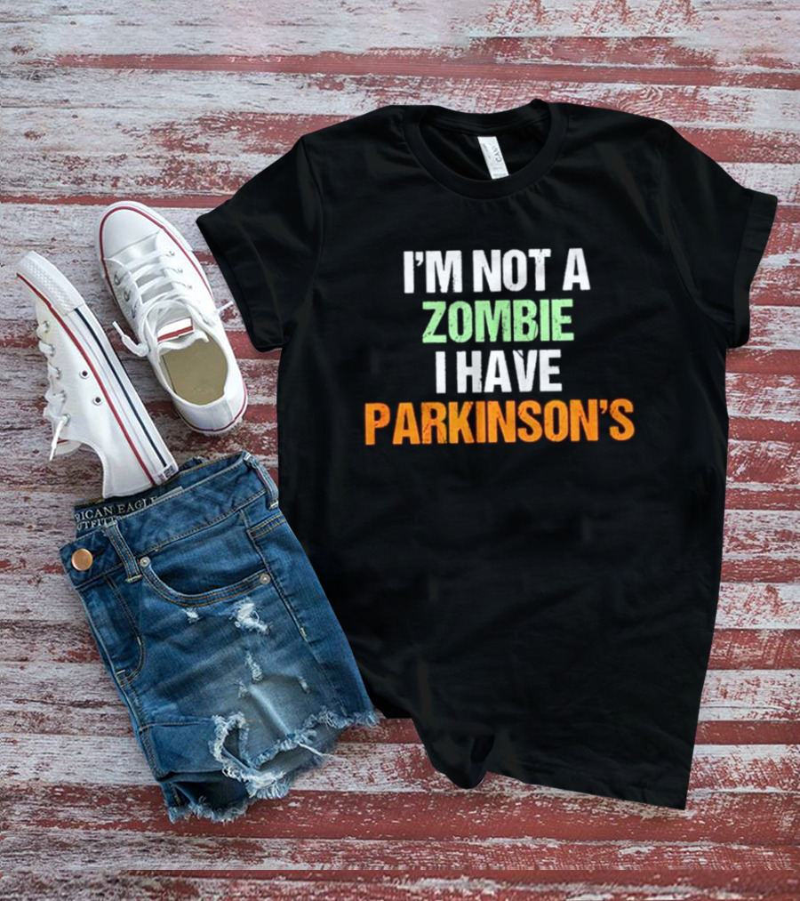 I'm Not A Zombie I Have Parkinson's T-Shirt