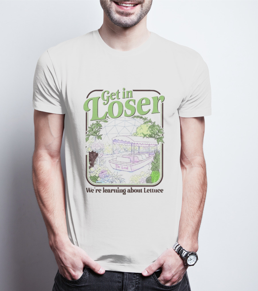 Get In Loser We're Learning About Lettuce The Land Dome T-Shirt
