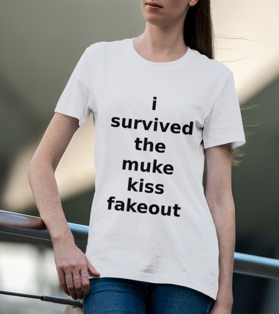 I Survived The Muke Kiss Fakeout T T-Shirt