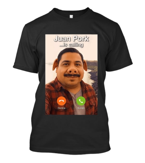Juan Pork Is Calling Decline Or Accept Funny Meme Prank T-Shirt