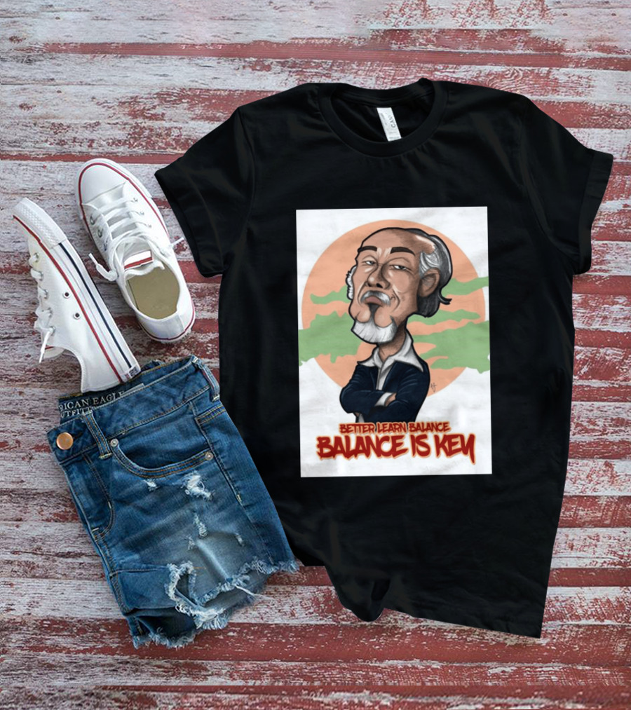 Miyagi Better Learn Balance Balance Is Key Wisdom T-Shirt