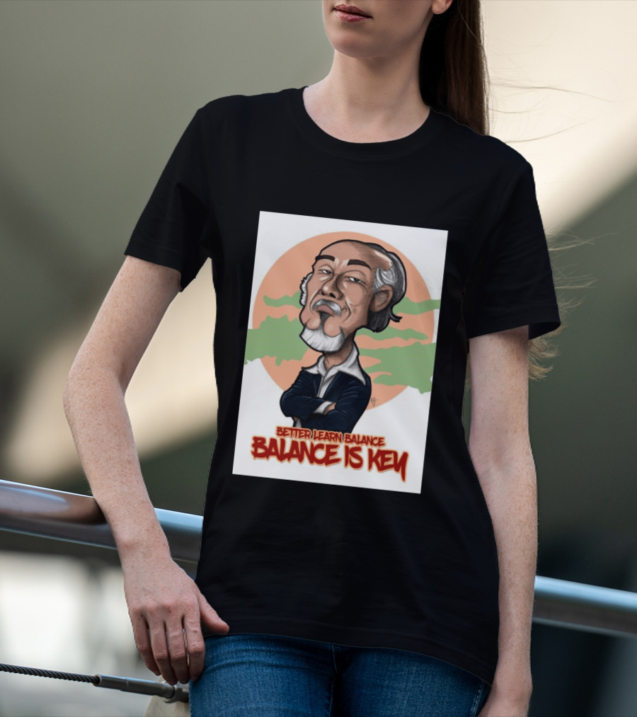 Miyagi Better Learn Balance Balance Is Key Wisdom T-Shirt