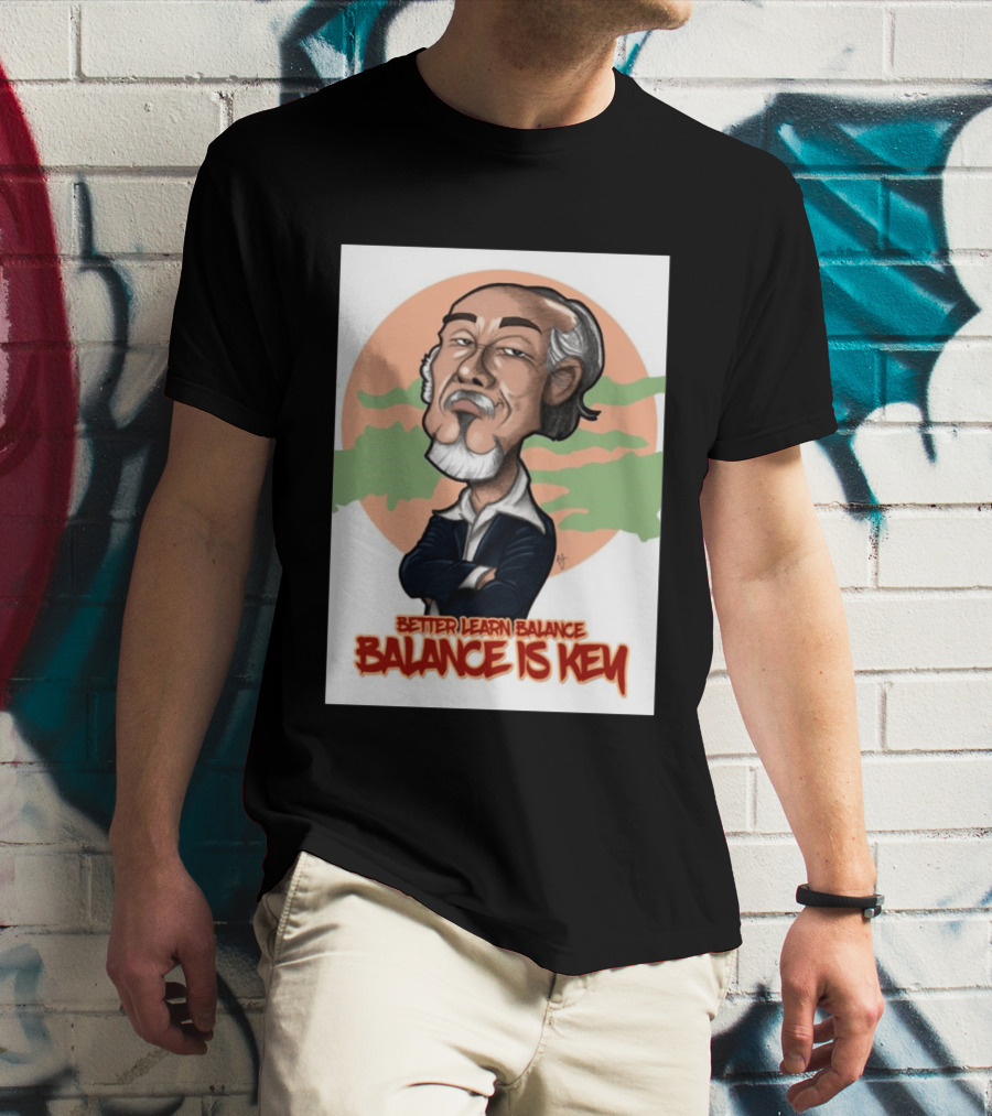 Miyagi Better Learn Balance Balance Is Key Wisdom T-Shirt