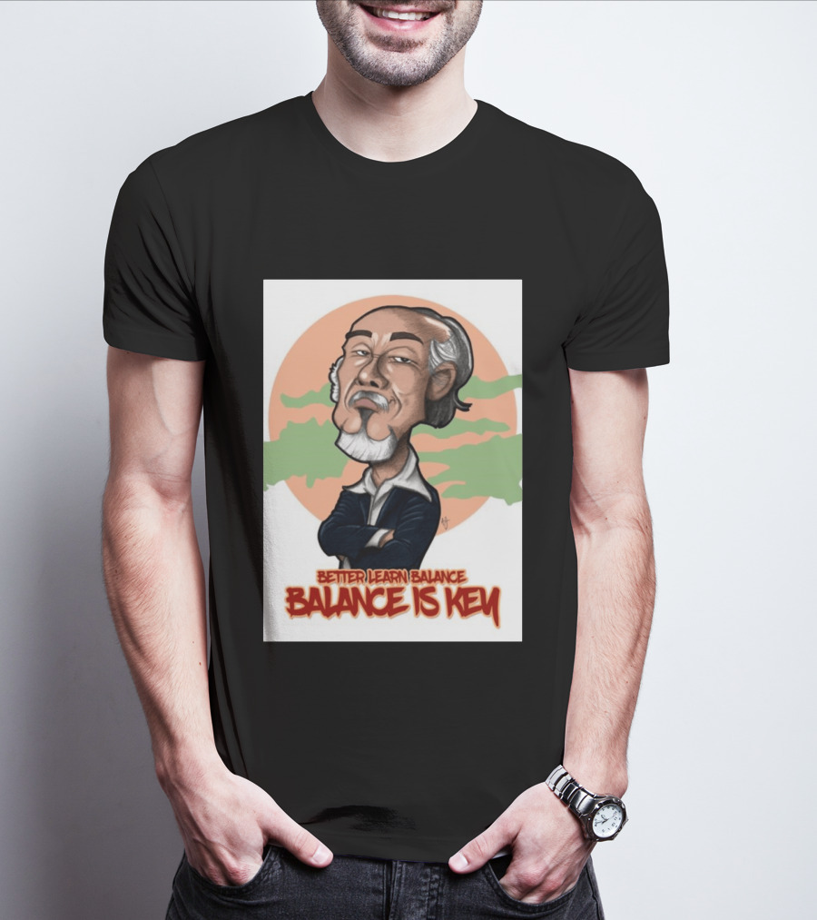 Miyagi Better Learn Balance Balance Is Key Wisdom T-Shirt