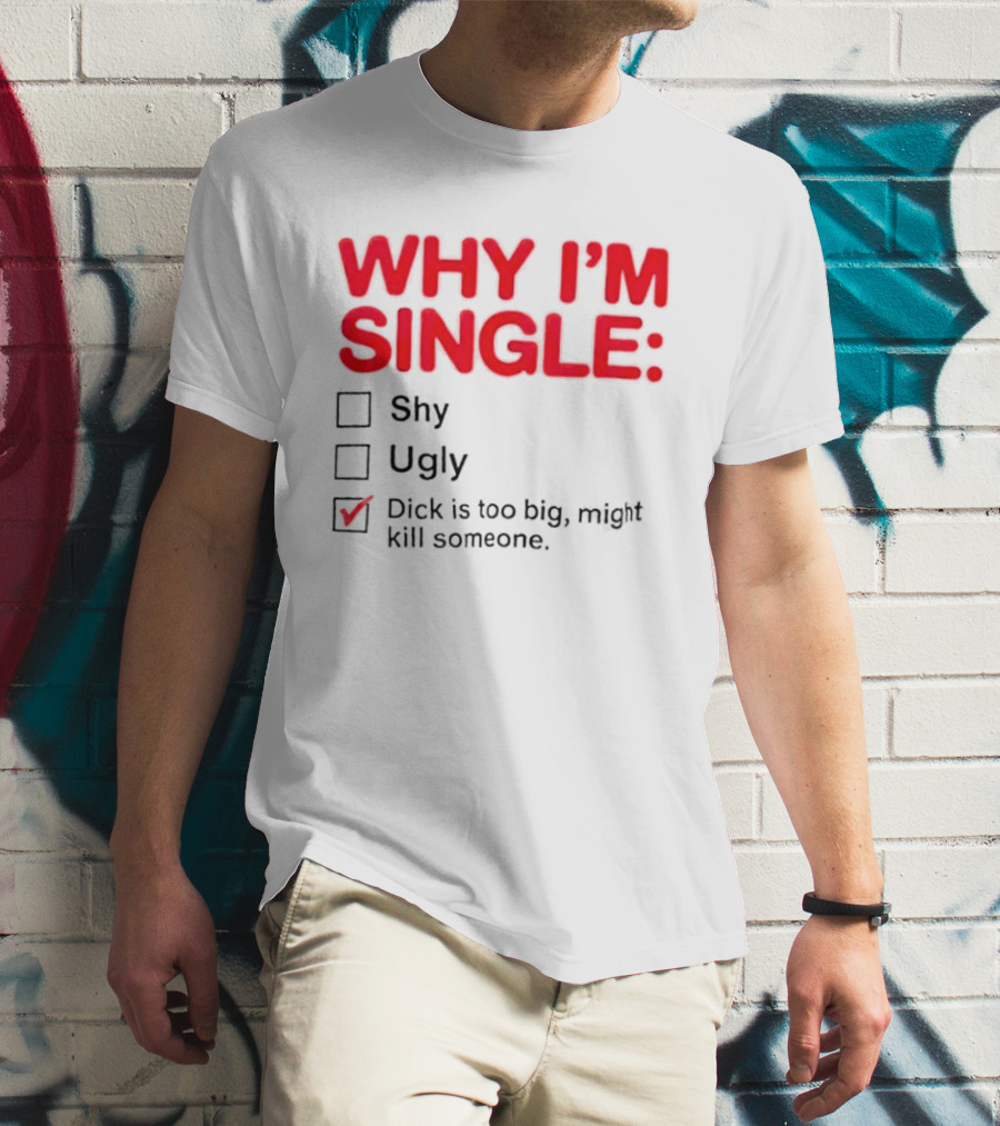 Why I'm Single Dick Is Too Big Might Kill Someone Comical Checklist T-Shirt