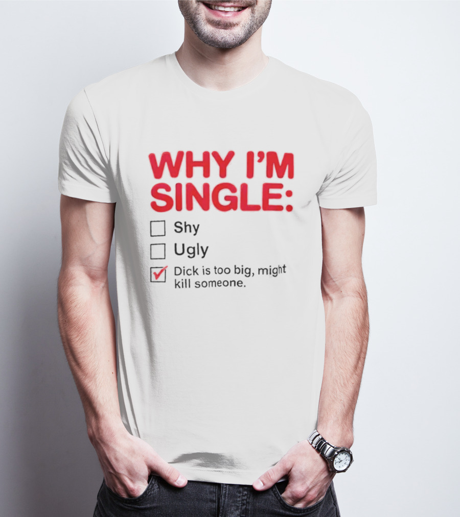 Why I'm Single Dick Is Too Big Might Kill Someone Comical Checklist T-Shirt