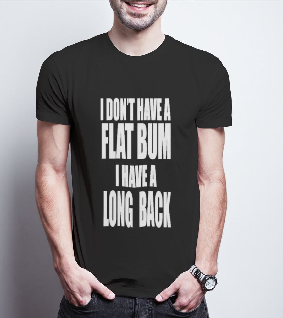 I Don't Have A Flat Bum I Have A Long Back Fun T-Shirt