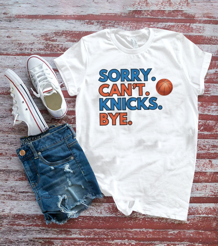 Sorry Can't Knicks Bye Basketball Fan T-Shirt