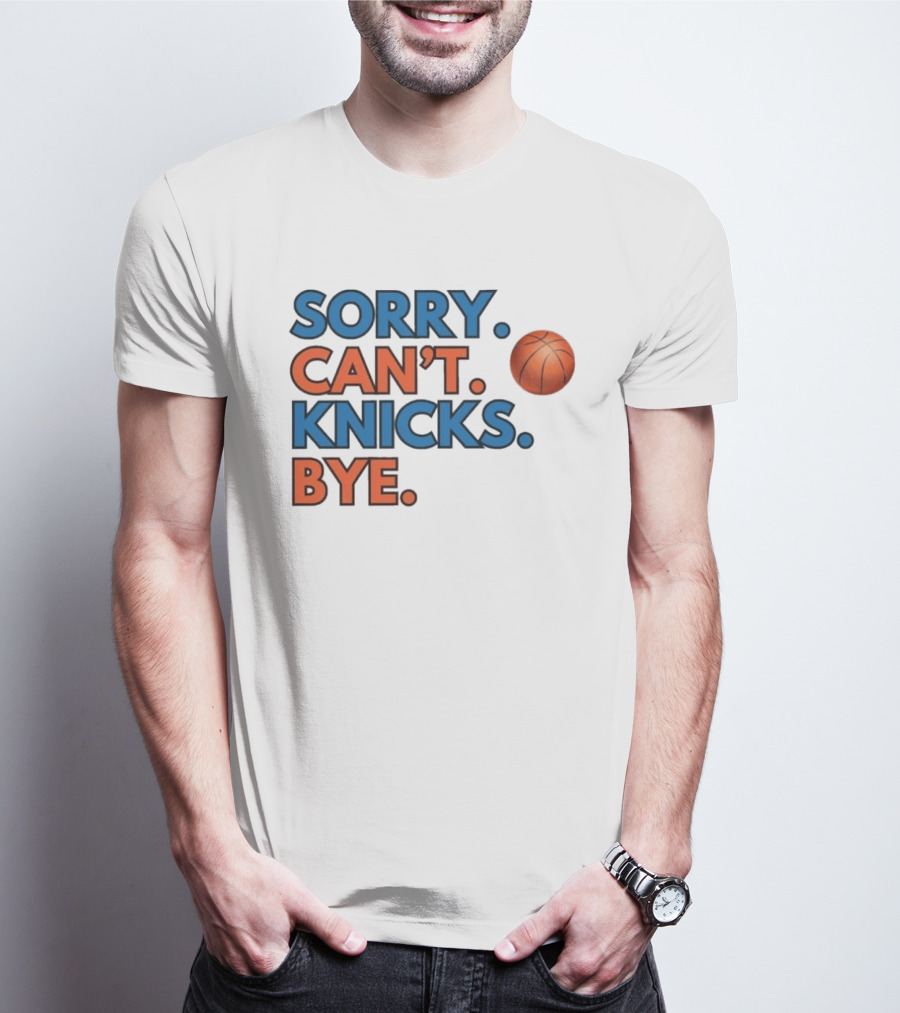 Sorry Can't Knicks Bye Basketball Fan T-Shirt