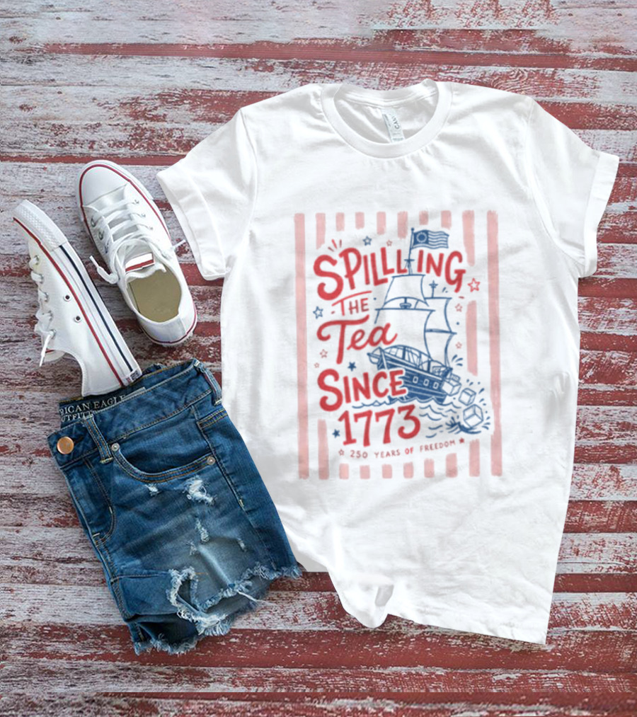 Spilling The Tea Since 1773 Boston Tea Party 250 Years Of Freedom T-Shirt