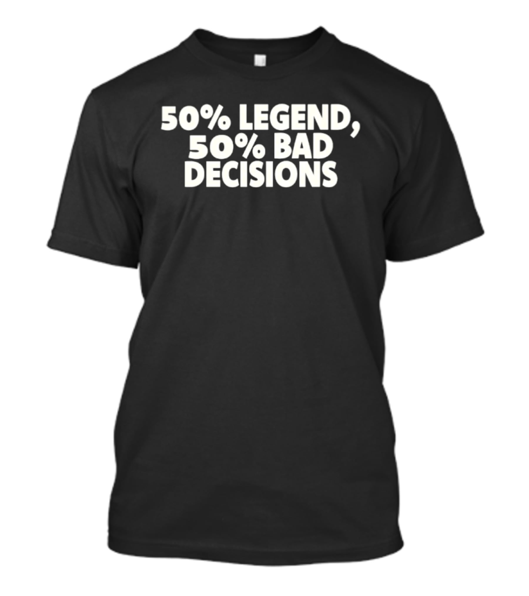 50% Legend 50% Bad Decisions T-Shirt