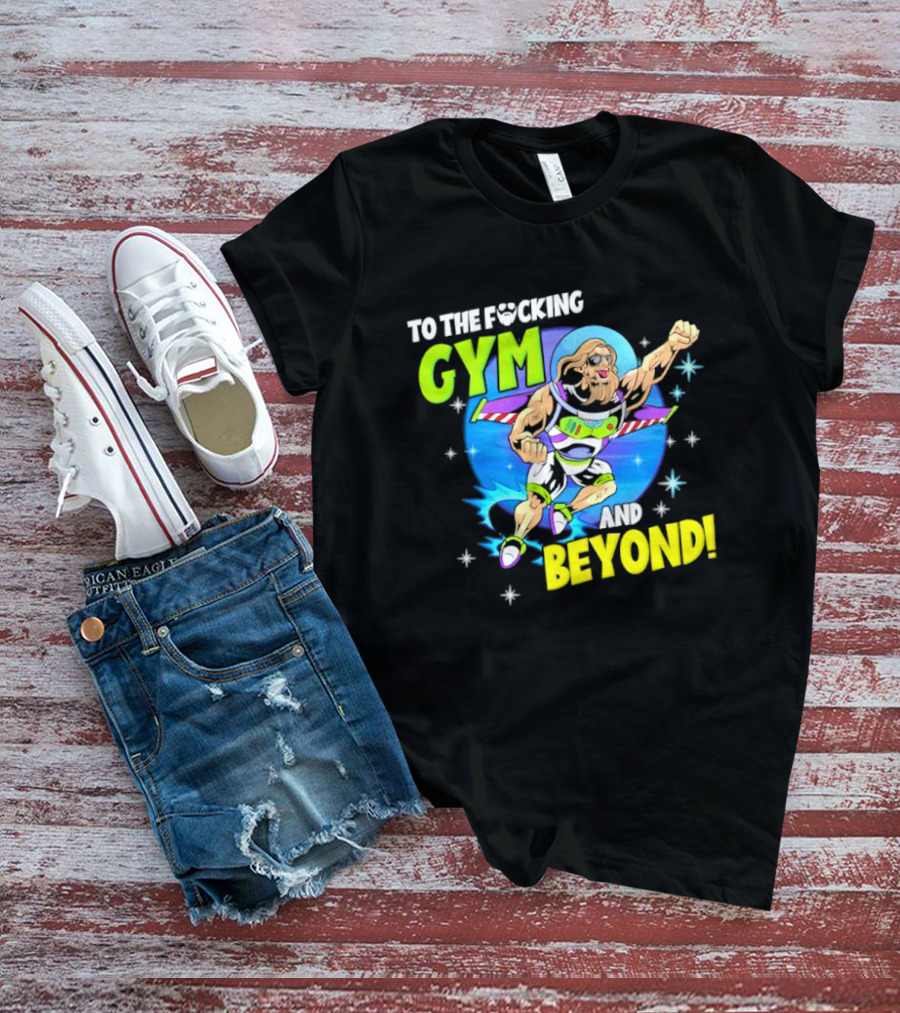 To The F*cking Gym And Beyond Buzz Toy Story Fitness Motivation T-Shirt