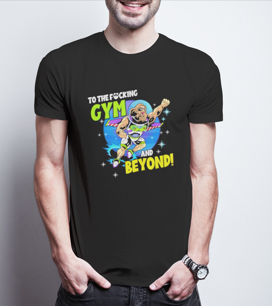 To The F*cking Gym And Beyond Buzz Toy Story Fitness Motivation T-Shirt