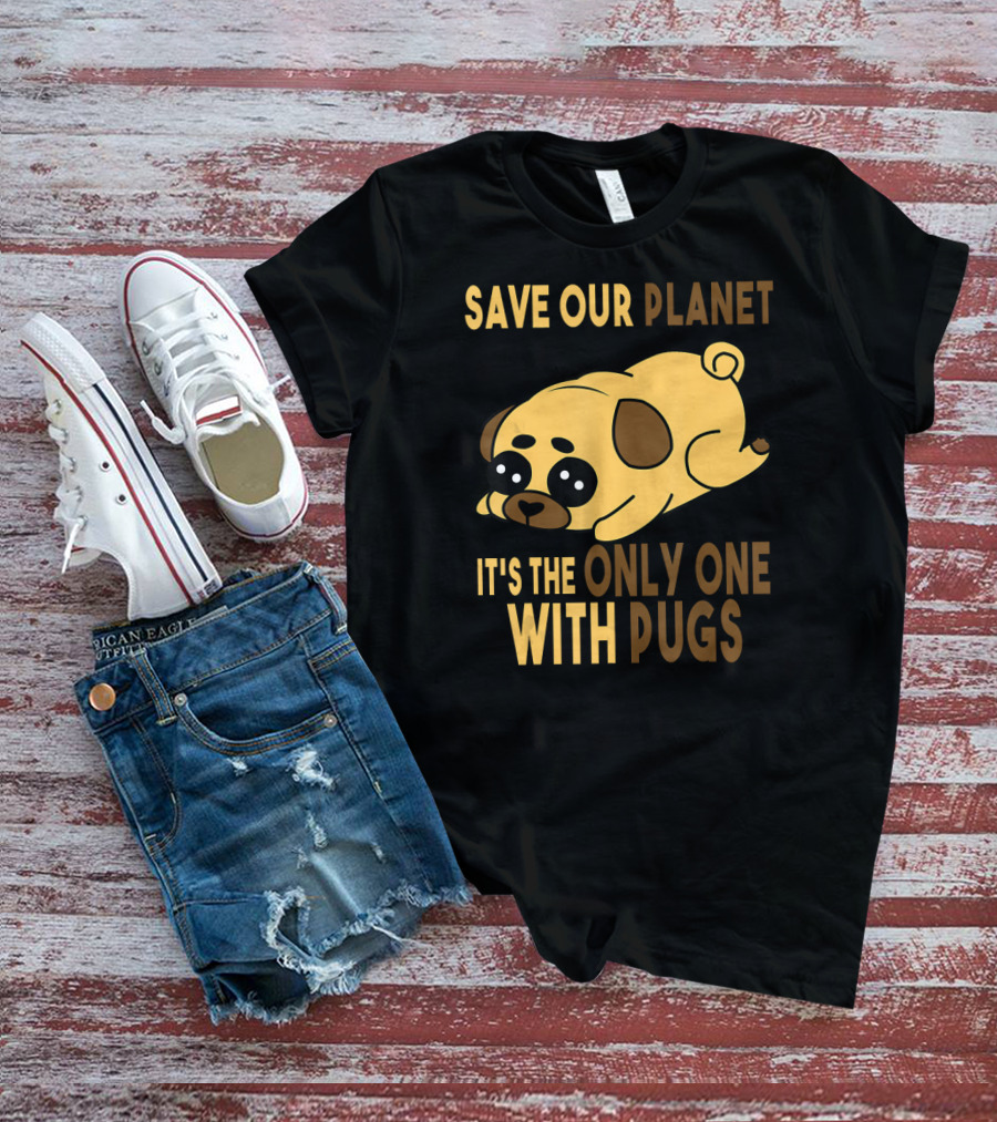 Save Our Planet It's The Only One With Pugs T-Shirt