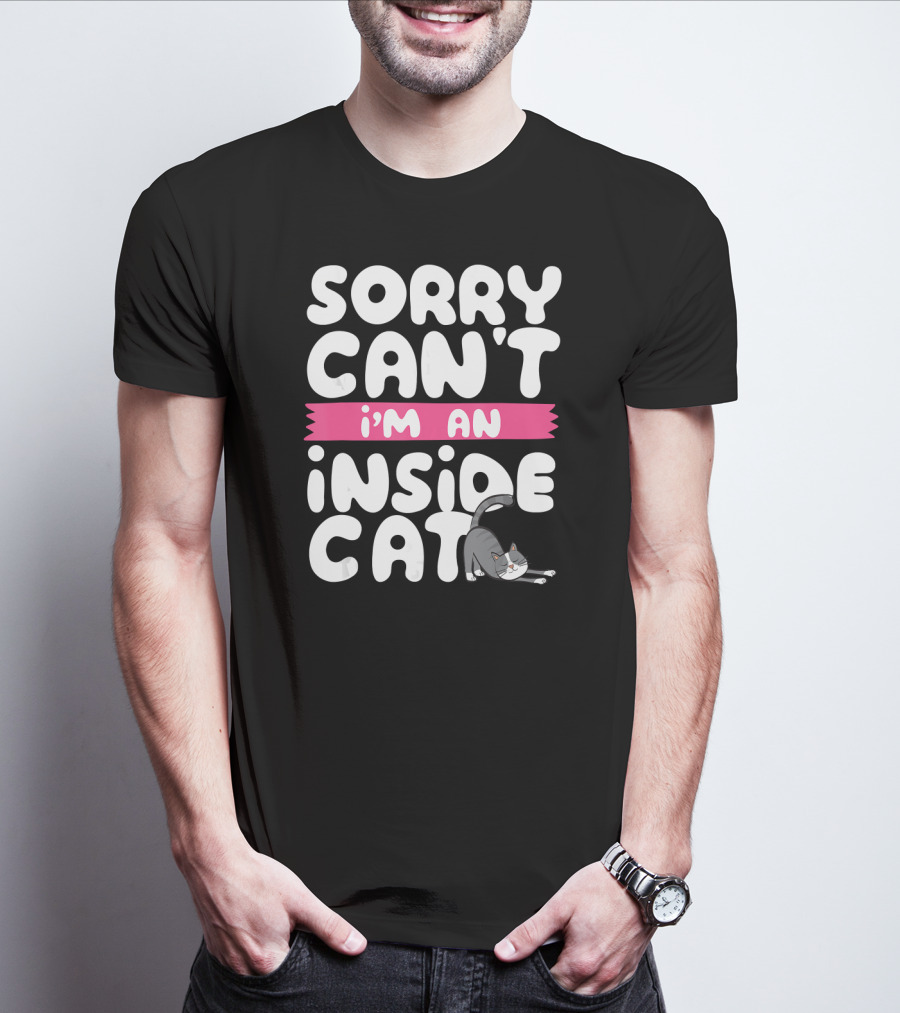 Sorry Can't I'm An Inside Cat T-Shirt