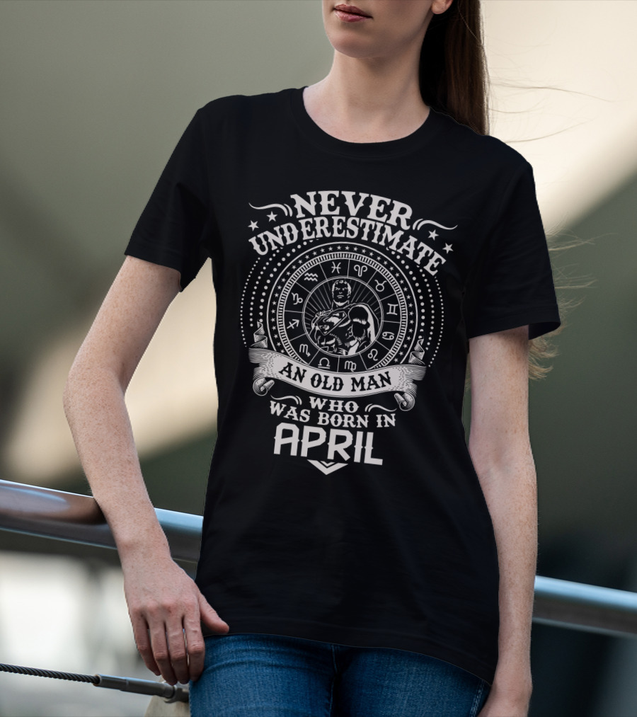 Never Underestimate An Old Man Who Was Born In April Zodiac Symbol Star T-Shirt