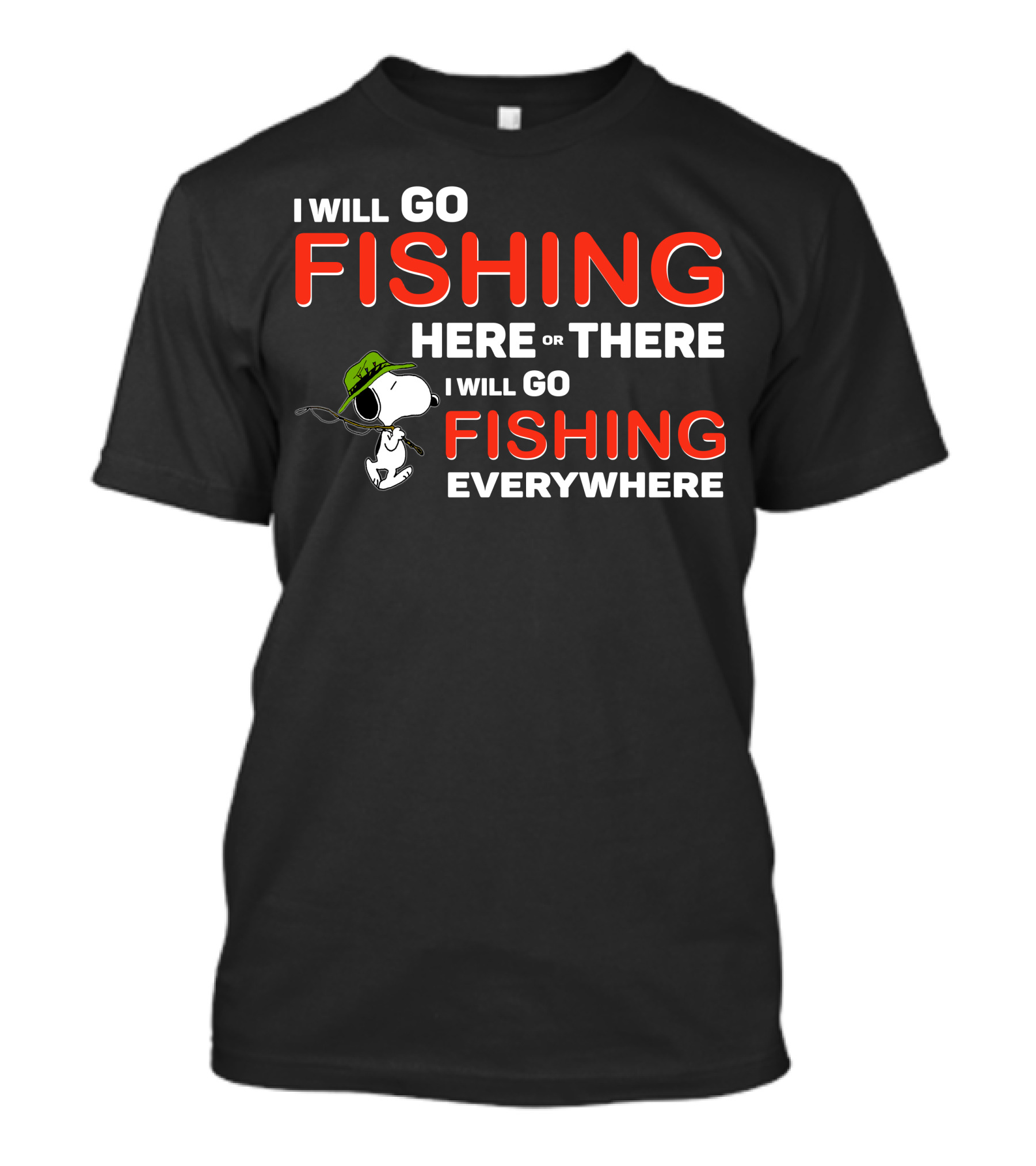 I Will Go Fishing Here Or There I Will Go Fishing Everywhere T-Shirt