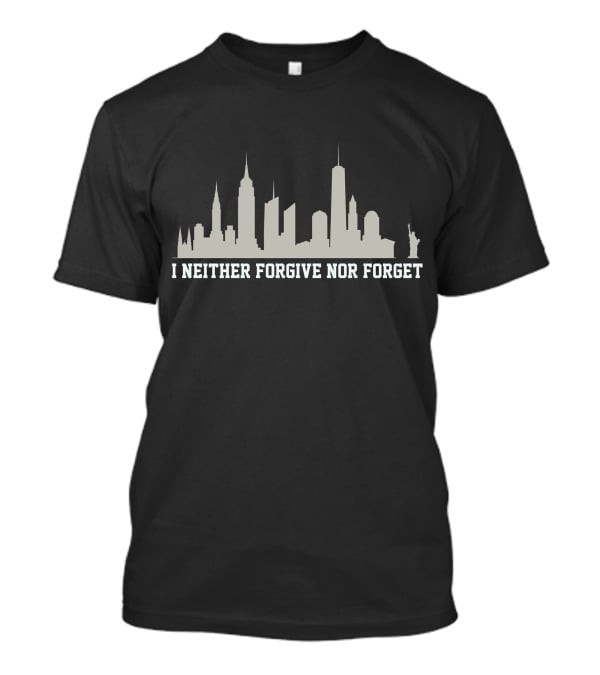 I Neither Forgive Nor Forget Patriot Day September Skyline Statue Of Liberty T-Shirt