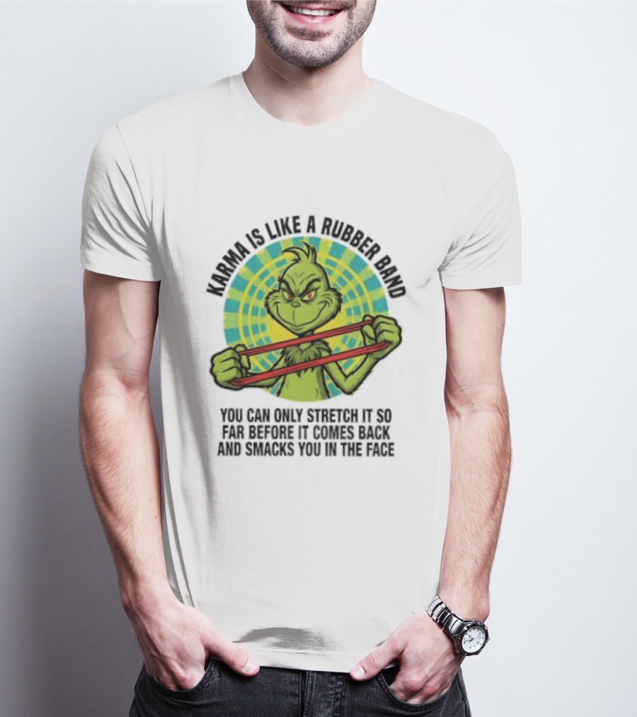 Grinch Karma Is Like A Rubber Band Smacks You In The Face T-Shirt