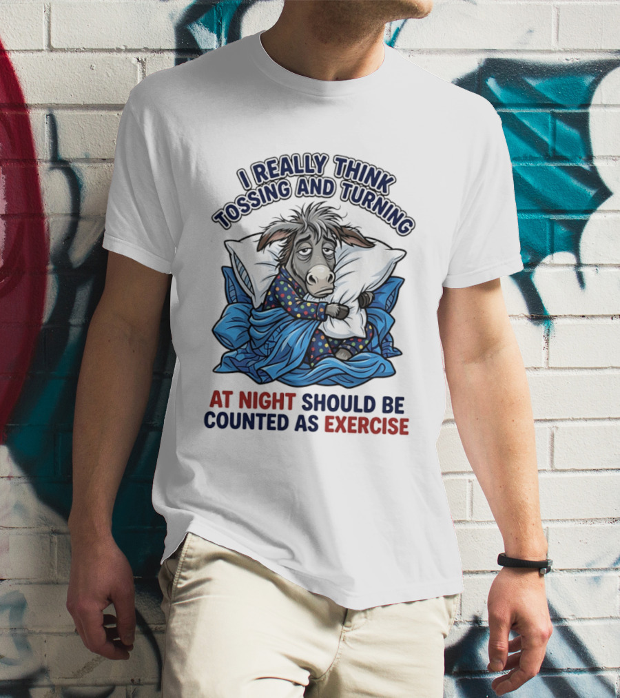 I Really Think Tossing And Turning At Night Should Be Counted As Exercise Donkey Pajama Pillow T-Shirt