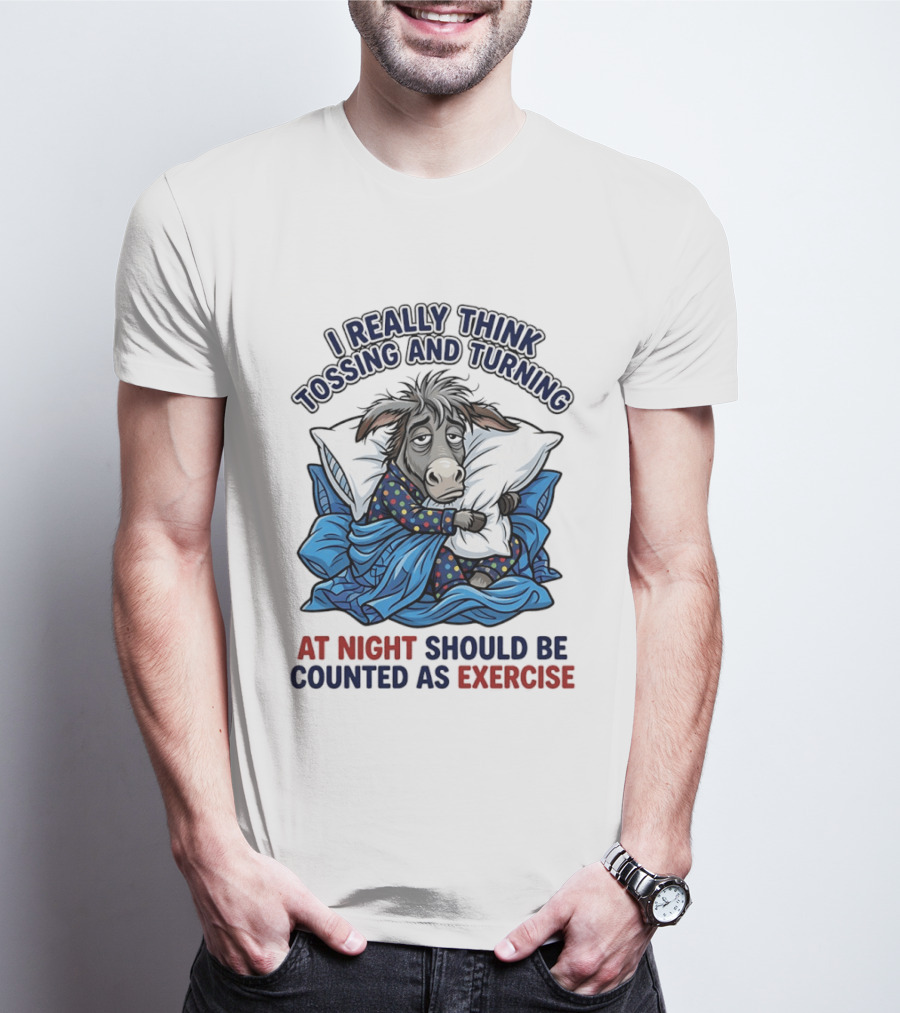 I Really Think Tossing And Turning At Night Should Be Counted As Exercise Donkey Pajama Pillow T-Shirt