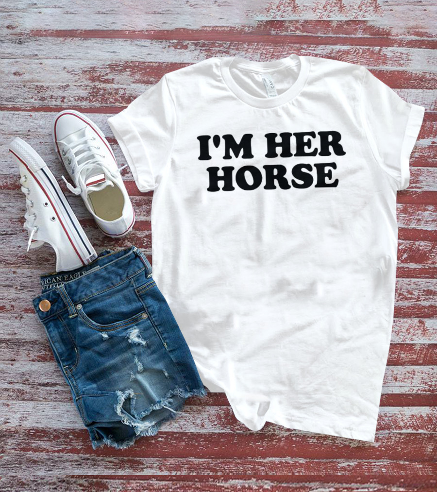 I'm Her Horse T-Shirt