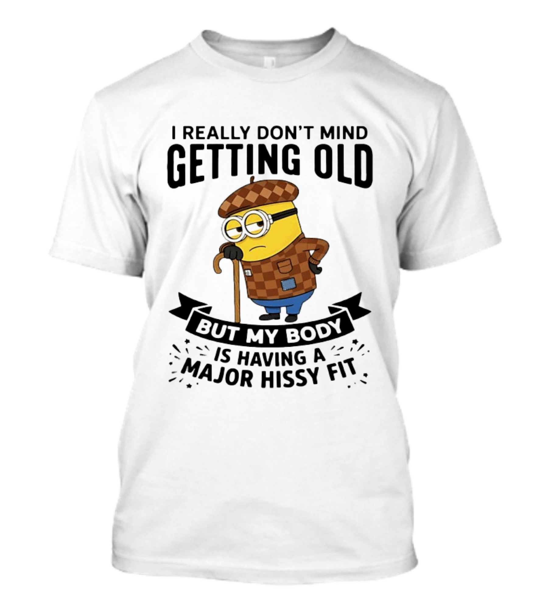 Minions I Really Don't Mind Getting Old But My Body Is Having A Major Hissy Fit T-Shirt