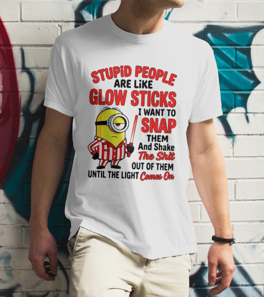 Stupid People Are Like Glow Sticks Minion Until The Light Comes On T-Shirt