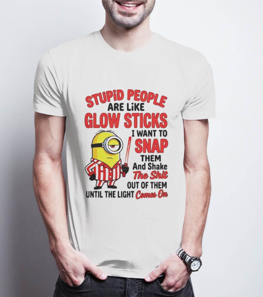 Stupid People Are Like Glow Sticks Minion Until The Light Comes On T-Shirt